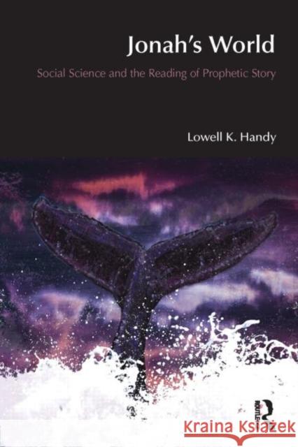 Jonah's World: Social Science and the Reading of Prophetic Story Handy, Lowell K. 9781845531249
