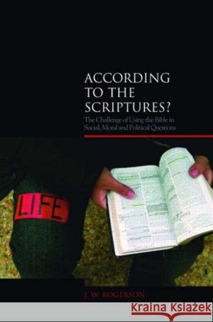 According to the Scriptures?: The Challenge of Using the Bible in Social, Moral, and Political Questions Rogerson, J. W. 9781845531287 Equinox Publishing