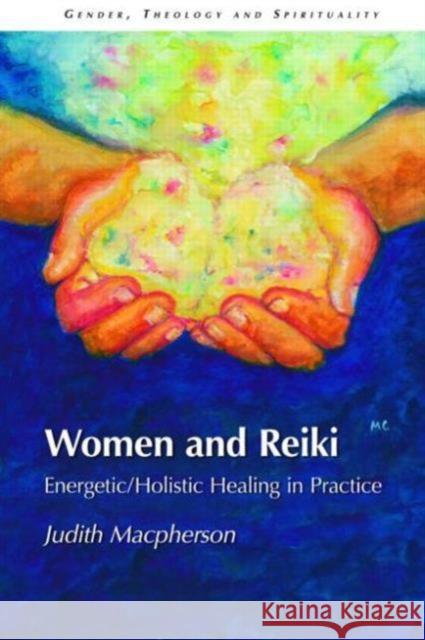 Women and Reiki: Energetic/Holistic Healing in Practice MacPherson, Judith 9781845531539 Equinox Publishing