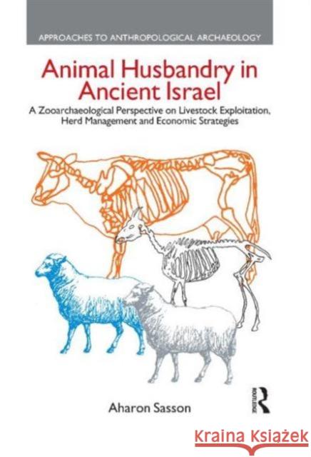 Animal Husbandry in Ancient Israel: A Zooarchaeological Perspective on Livestock Exploitation, Herd Management and Economic Strategies Sasson, Aharon 9781845531799 Equinox Publishing