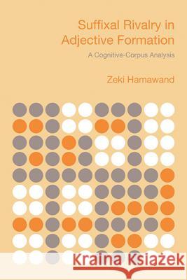Suffixal Rivalry in Adjective Formation: A Cognitive-Corpus Analysis Hamawand, Zeki 9781845531805 0