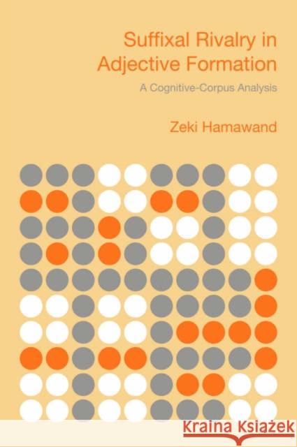 Suffixal Rivalry in Adjective Formation: A Cognitive-Corpus Analysis Hamawand, Zeki 9781845531812 Equinox Publishing (UK)