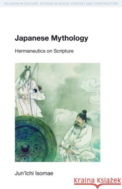 Japanese Mythology : Hermeneutics on Scripture Junichi Isomae Mukund Subramanian 9781845531829 
