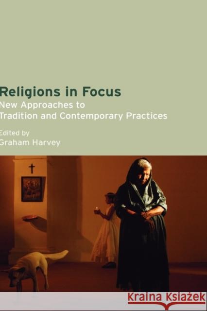 Religions in Focus: New Approaches to Tradition and Contemporary Practices Harvey, Graham 9781845532178