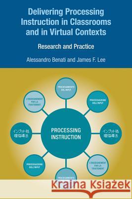 Delivering Processing Instruction in Classrooms and in Virtual Contexts: Research and Practice Benati, Alessandro G. 9781845532475