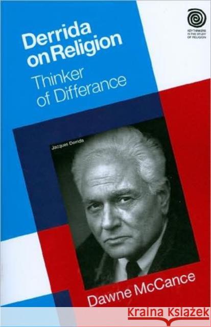 Derrida on Religion: Thinker of Differance McCance, Dawne 9781845532758
