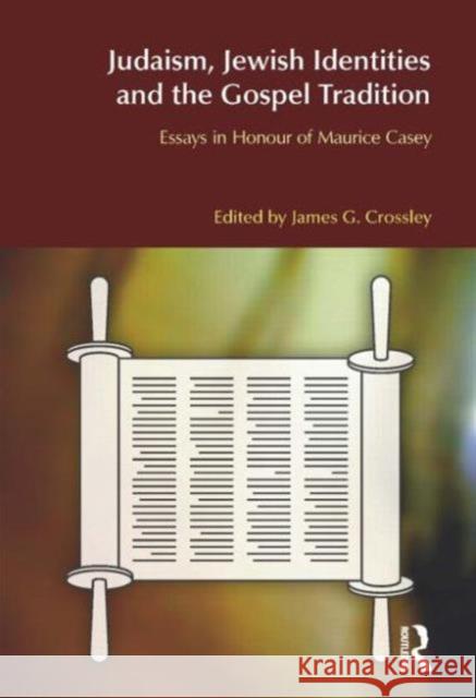 Judaism, Jewish Identities and the Gospel Tradition: Essays in Honour of Maurice Casey Crossley, James G. 9781845532833 0