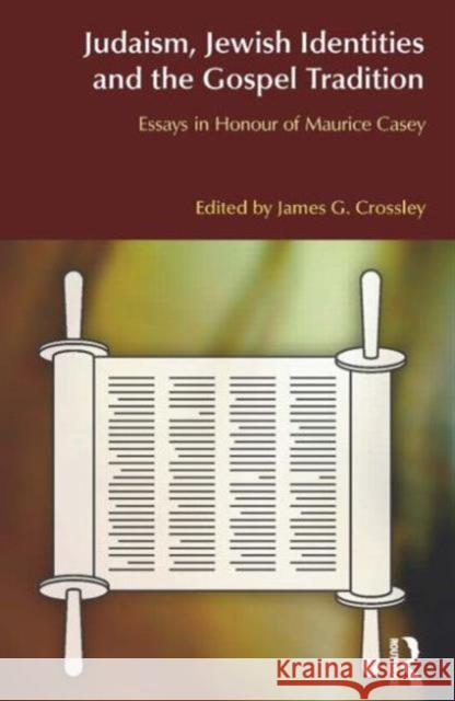 Judaism, Jewish Identities and the Gospel Tradition: Essays in Honour of Maurice Casey Crossley, James G. 9781845532840