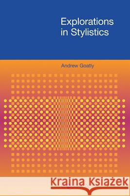 Explorations in Stylistics Andrew Goatly 9781845532963 EQUINOX PUBLISHING LTD,SW11