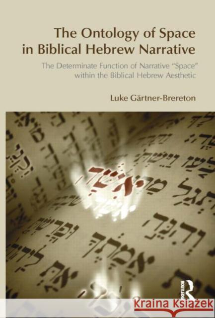 The Ontology of Space in Biblical Hebrew Narrative: The Determinate Function of Narrative Space Within the Biblical Hebrew Aesthetic Gartner-Brereton, Luke 9781845533137 Equinox Publishing