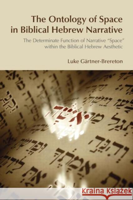 The Ontology of Space in Biblical Hebrew Narrative: The Determinate Function of Narrative Space Within the Biblical Hebrew Aesthetic Gartner-Brereton, Luke 9781845533144 Equinox Publishing