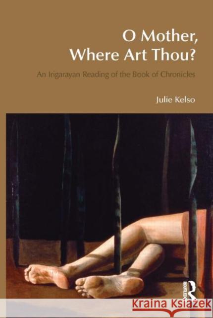 O Mother, Where Art Thou?: An Irigarayan Reading of the Book of Chronicles Kelso, Julie 9781845533236