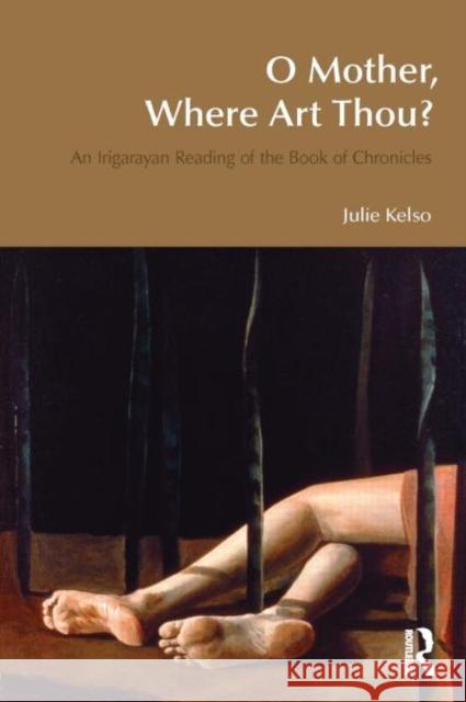 O Mother, Where Art Thou?: An Irigarayan Reading of the Book of Chronicles Kelso, Julie 9781845533243