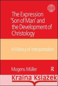 The Expression Son of Man and the Development of Christology: A History of Interpretation Mogens M'Uller Mogens Mller 9781845533359