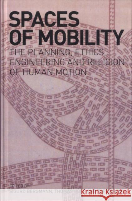 Spaces of Mobility: Essays on the Planning, Ethics, Engineering and Religion of Human Motion Bergmann, Sigurd 9781845533397