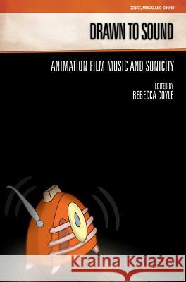 Drawn to Sound: Animation Film Music and Sonicity Coyle, Rebecca 9781845533526 0