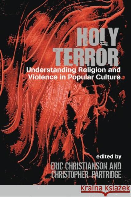 Holy Terror : Understanding Religion and Violence in Popular Culture Eric S Christianson 9781845533601