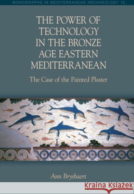 The Power of Technology in the Bronze Age Eastern Mediterranean: The Case of the Painted Plaster Brysbaert, Ann 9781845534332 Equinox Publishing