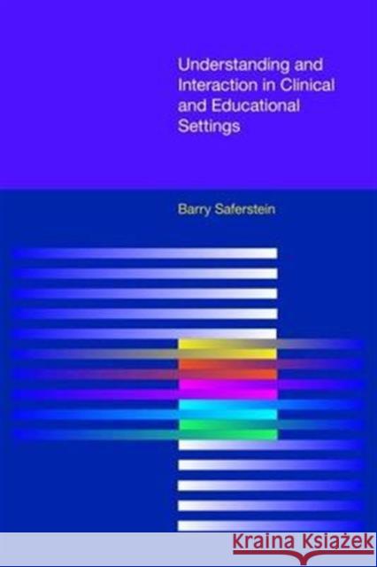 Understanding and Interaction in Clinical and Educational Settings Barry Saferstein 9781845534356 Equinox Publishing (Indonesia)