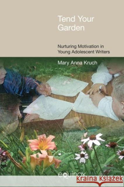 Tend Your Garden: Nuturing Motivation in Young Adolescent Writer Kruch, Mary Anna 9781845534509