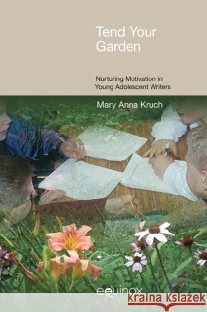 Tend Your Garden: Nuturing Motivation in Young Adolescent Writer Kruch, Mary Anna 9781845534516 Frameworks for Writing