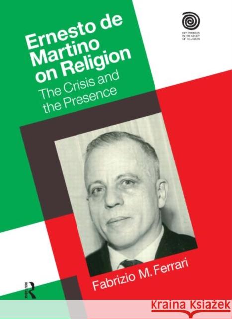 Ernesto de Martino on Religion: The Crisis and the Presence Ferrari, Fabrizio M. 9781845536343 Equinox Publishing Ltd
