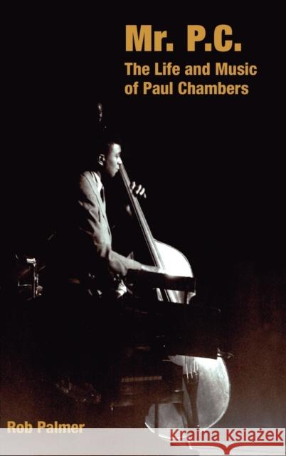 Mr. P.C.: The Life and Music of Paul Chambers Palmer, Rob 9781845536367 0