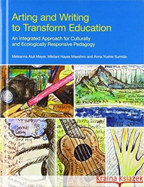 Arting and Writing to Transform Education: An Integrated Approach for Culturally and Ecologically Responsive Pedagogy Meyer, Meleanna 9781845536541 Equinox Publishing (Indonesia)