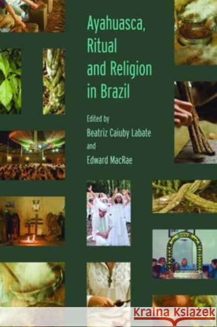Ayahuasca, Ritual and Religion in Brazil Beatriz Caiuby Labate Edward MacRae 9781845536794 Equinox Publishing (Indonesia)