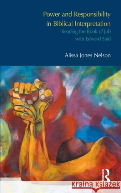 Power and Responsibility in Biblical Interpretation: Reading the Book of Job with Edward Said Nelson, Alissa Jones 9781845538897