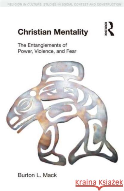 Christian Mentality: The Entanglements of Power, Violence and Fear Mack, Burton L. 9781845538941 Equinox Publishing (UK)