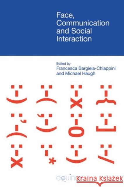 Face, Communication and Social Interaction Francesca Bargiela-Chiappini Michael Haugh  9781845539139 Equinox Publishing Ltd