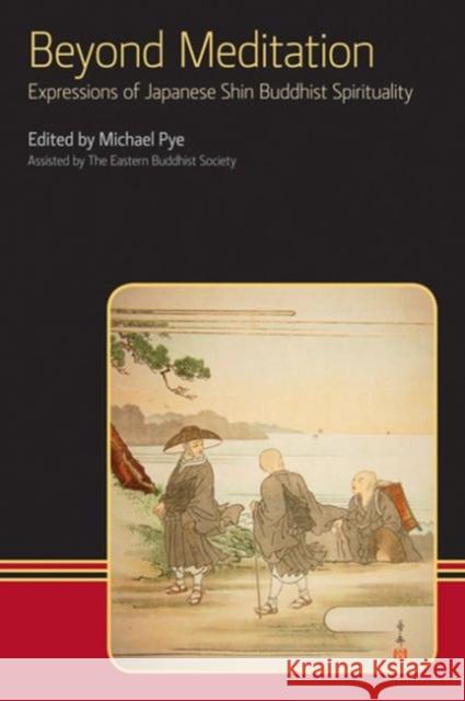 Beyond Meditation: Expressions of Japanese Shin Buddhist Spirituality Pye, Michael 9781845539184 Equinox Publishing Ltd