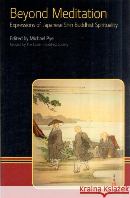 Beyond Meditation: Expressions of Japanese Shin Buddhist Spirituality Pye, Michael 9781845539191 Eastern Buddhist Voices