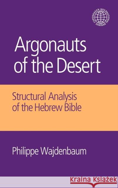 Argonauts of the Desert : Structural Analysis of the Hebrew Bible Wajdenbaum, Philippe 9781845539245