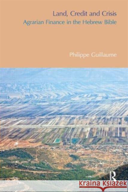 Land, Credit and Crisis: Agrarian Finance in the Hebrew Bible Guillaume, Philippe 9781845539276