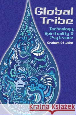 Global Tribe: Technology, Spirituality and Psytrance St John, Graham 9781845539566 0