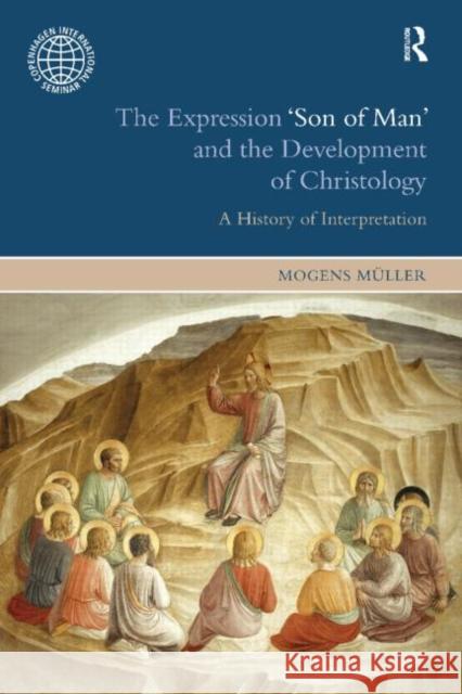 The Expression Son of Man and the Development of Christology: A History of Interpretation Mueller, Mogens 9781845539726