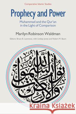 Prophecy and Power: Muhammad and the Qur'an in the Light of Comparison Waldman, Marilyn Robinson 9781845539870