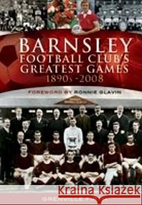 Barnsley Football Club's Greatest Games: 1890s-2008 Grenville Firth 9781845631062 Pen & Sword Books Ltd