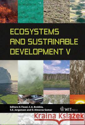 Ecosystems and Sustainable Development: Volume 5 E. Tiezzi, C. A. Brebbia (Wessex Institut of Technology), S. E. Jorgensen 9781845640132 WIT Press