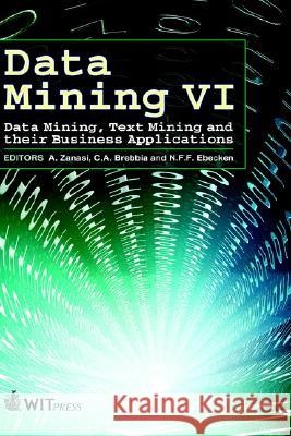 Data Mining VI: Data Mining, Text Mining and Their Business Applications Zanasi, A. 9781845640170 WIT Press