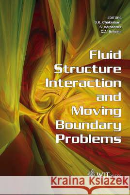 Fluid Structure Interaction and Moving Boundary Problems: No. 3 S. K. Chakrabarti, S. Hernandez, C. A. Brebbia (Wessex Institut of Technology) 9781845640279 WIT Press