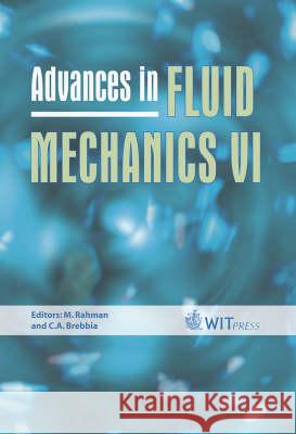 Advances in Fluid Mechanics: v. 6 M. Rahman (Dalhousie University, Canada), C. A. Brebbia (Wessex Institut of Technology) 9781845641634 WIT Press
