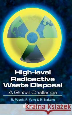 High Level Radioactive Waste (HLW) Disposal: A Global Challenge Roland Pusch, Raymond N. Yong, Masashi Nakano 9781845645663 WIT Press