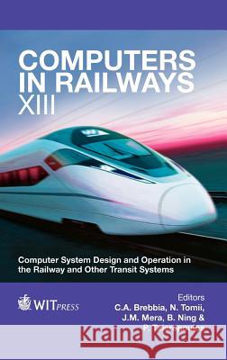 Computers in Railways XIII: Computer System Design and Operation in the Railway and Other Transit Systems C. A. Brebbia (Wessex Institut of Technology), N. Tomii, P. Tzieropoulos 9781845646165