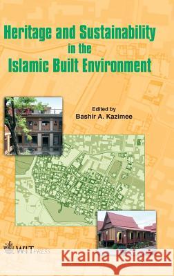 Heritage and Sustainability in the Islamic Built Environment B. A. Kazimee   9781845646240 WIT Press