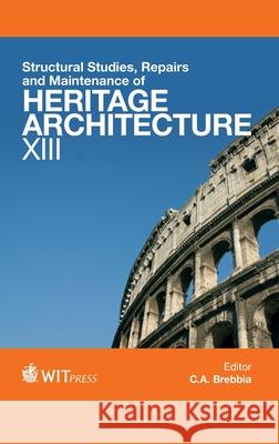 Structural Studies, Repairs and Maintenance of Heritage Architecture XIII C. A., Ed. Brebbia 9781845647308 WIT Press (UK)