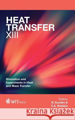 Heat Transfer XIII: Simulation and Experiments in Heat and Mass Transfer B. Sunden, C. A. Brebbia 9781845647940 WIT Press