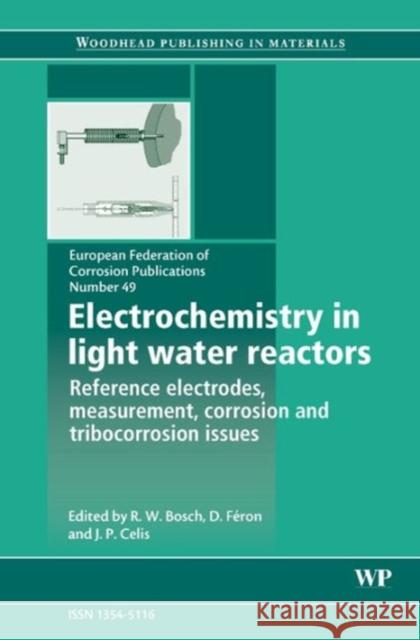 Electrochemistry in Light Water Reactors: Reference Electrodes, Measurement, Corrosion and Tribocorrosion Issues Bosch, R-W 9781845692407